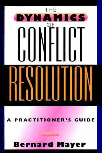 The Dynamics of Conflict Resolution - A Practitioner's Guide - Mayer, Bernard