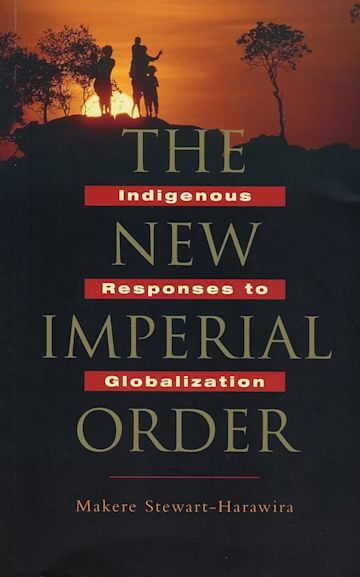 The New Imperial Order - Indigenous Responses to Globalization - Stewart-Harawira, Makere