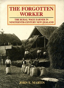 The Forgotten Worker - The Rural Wage Earner in Nineteenth-Century New Zealand - Martin, John E.