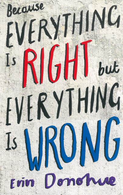 Because Everything is Right But Everything is Wrong - Donohue, Erin