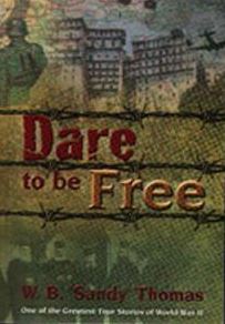 Dare to be Free - One of t he Greatest True Stories of World War II - Thomas, W B 'Sandy'