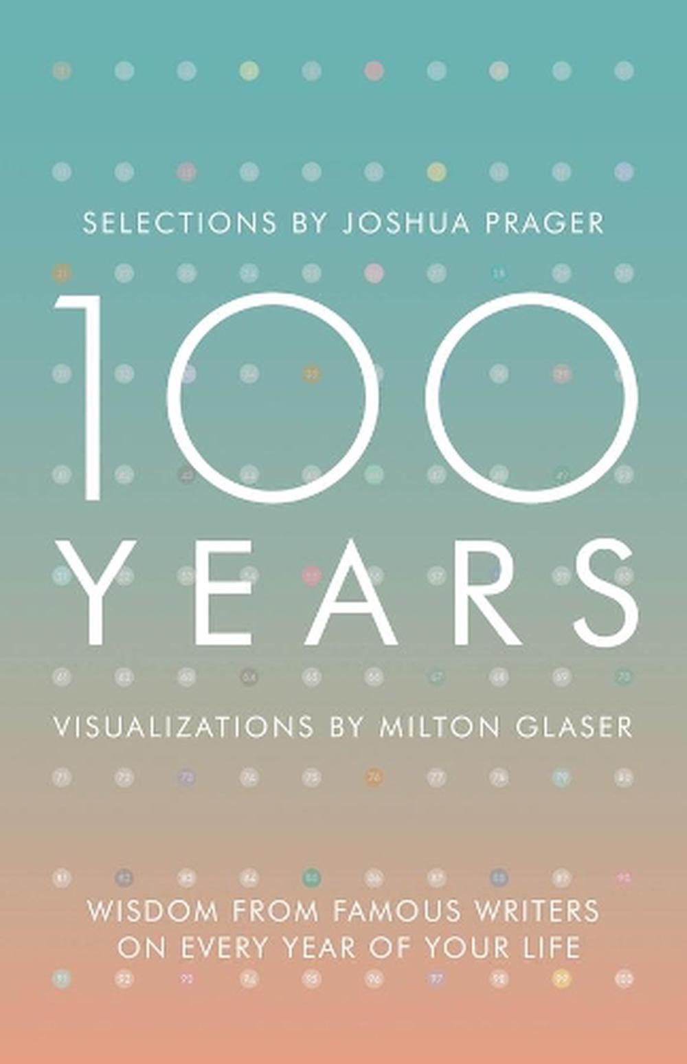 100 Years - Wisdom From Famous Writers on Every Year of Your Life - Prager, Joshua and Glaser, Milton