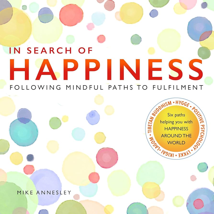 In Search of Happiness - Following Mindful Paths to Fulfilment - Annesley, Mike