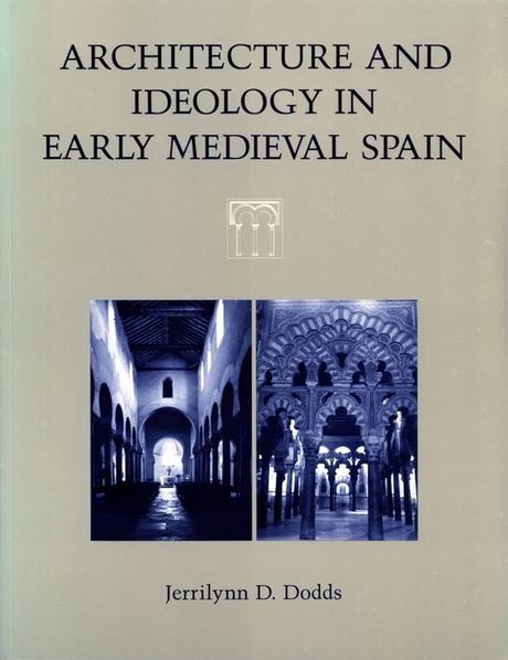 Architecture and Ideology in Early Medieval Spain - Dodds, Jerrilynn D