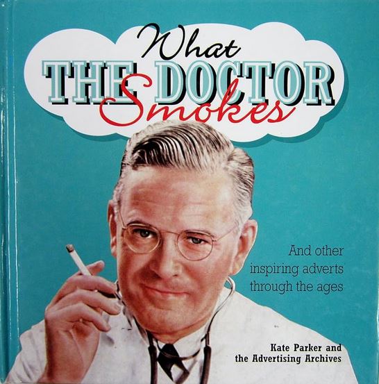 What the Doctor Smokes - And Other Inspiring Adverts Through the Ages - Parker, Kate and the Advertising Archives