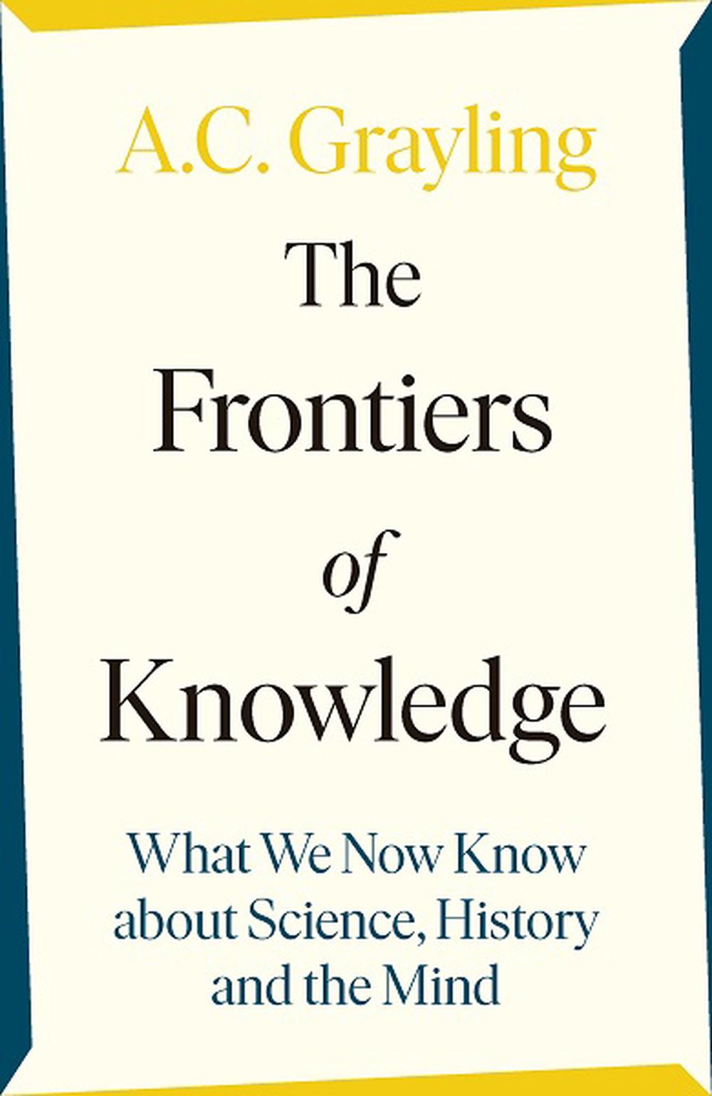 The Frontiers of Knowledge  - Grayling, A. C.