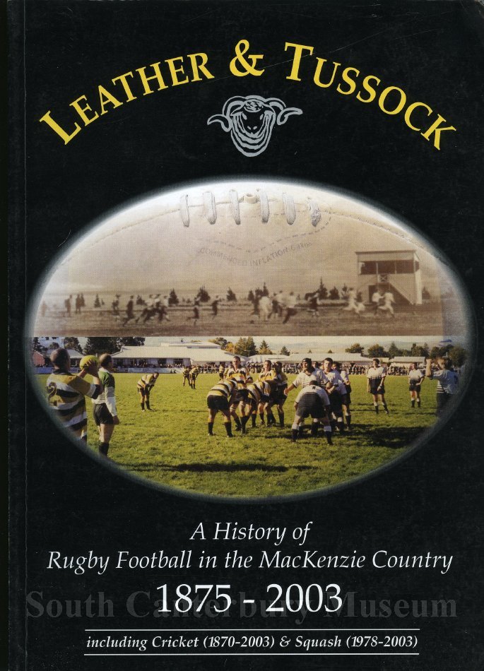 Leather & Tussock - A History of Rugby Football in the MacKenzie Country (1875 - 2003) - Button, John and Sutherland, Jeremy 