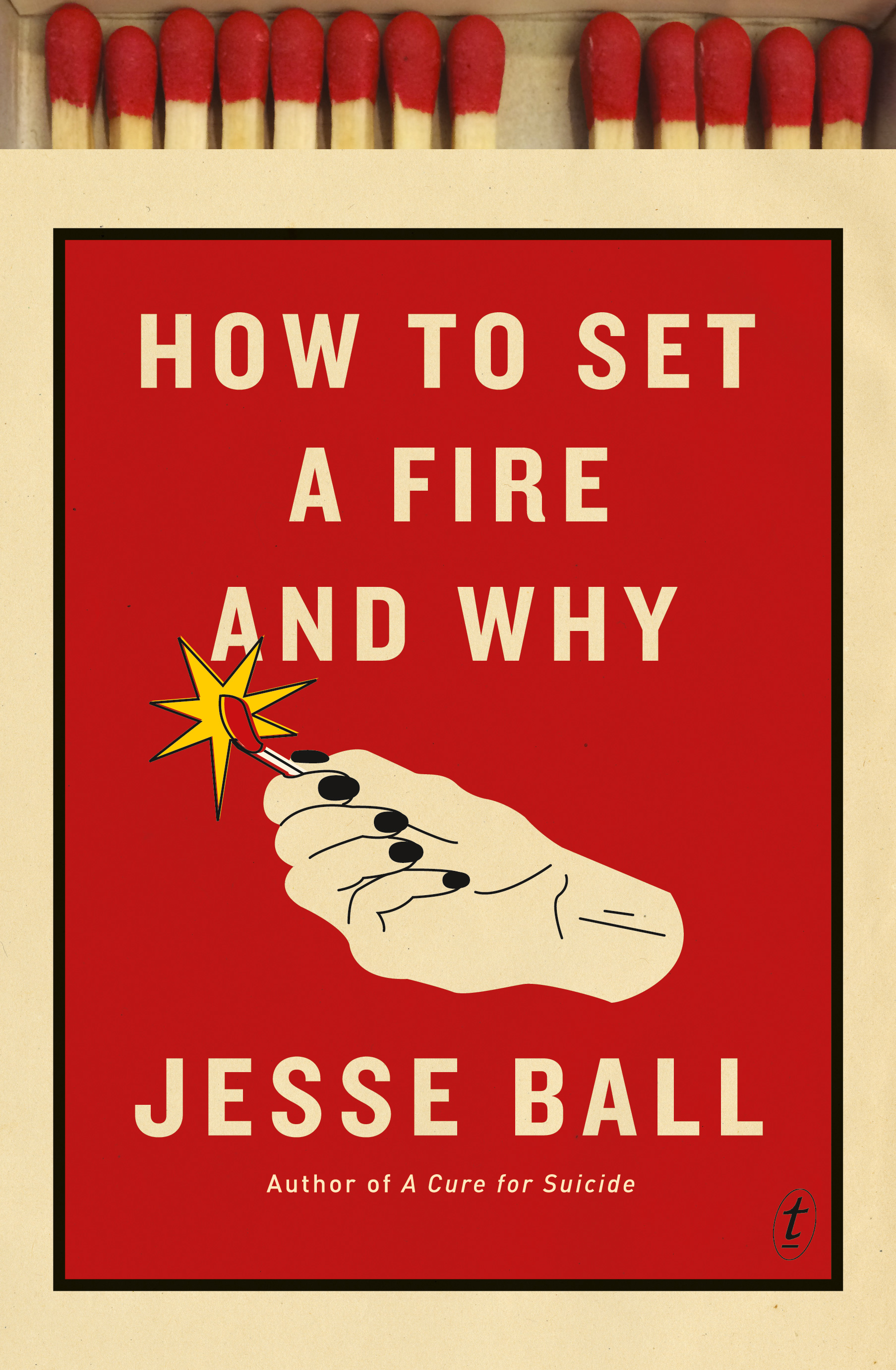 How to Set a Fire and Why - Ball, Jesse
