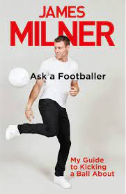 Ask A Footballer - My Guide to Kicking a Ball About - Milner, James