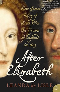 After Elizabeth: How James, King of Scots Won the Crown of England in 1603 - de Lisle, Leanda