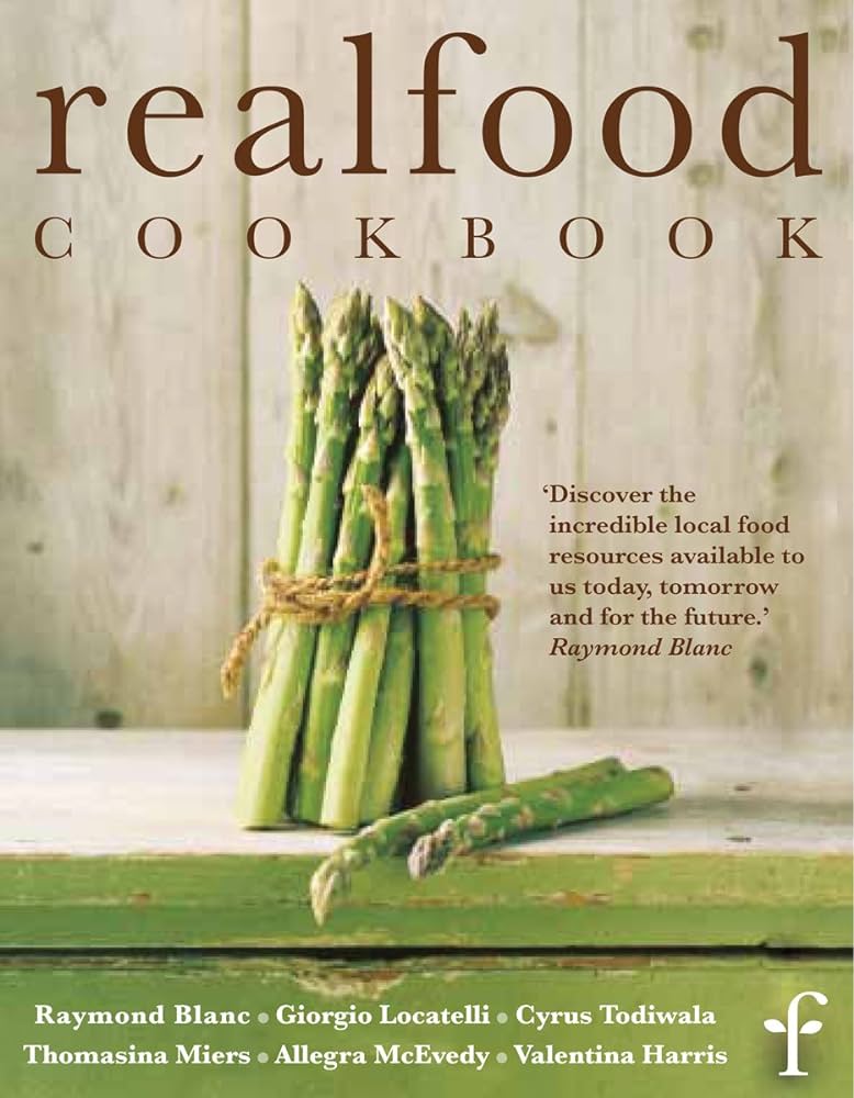 The Realfood Cookbook - Blanc, Raymond and Locatelli, Giorgio and Todiwala, Cyrus and Miers, Thomasina, McEvedy, Allegra and Harris, Valentina