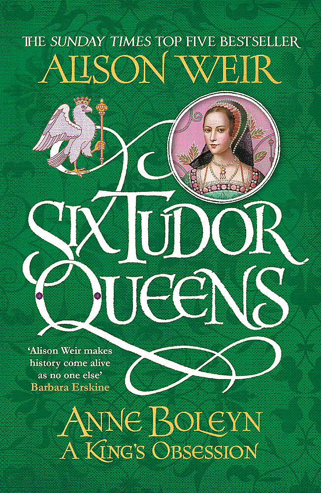 Six Tudor Queens: Anne Boleyn - A King's Obsession - Weir, Alison