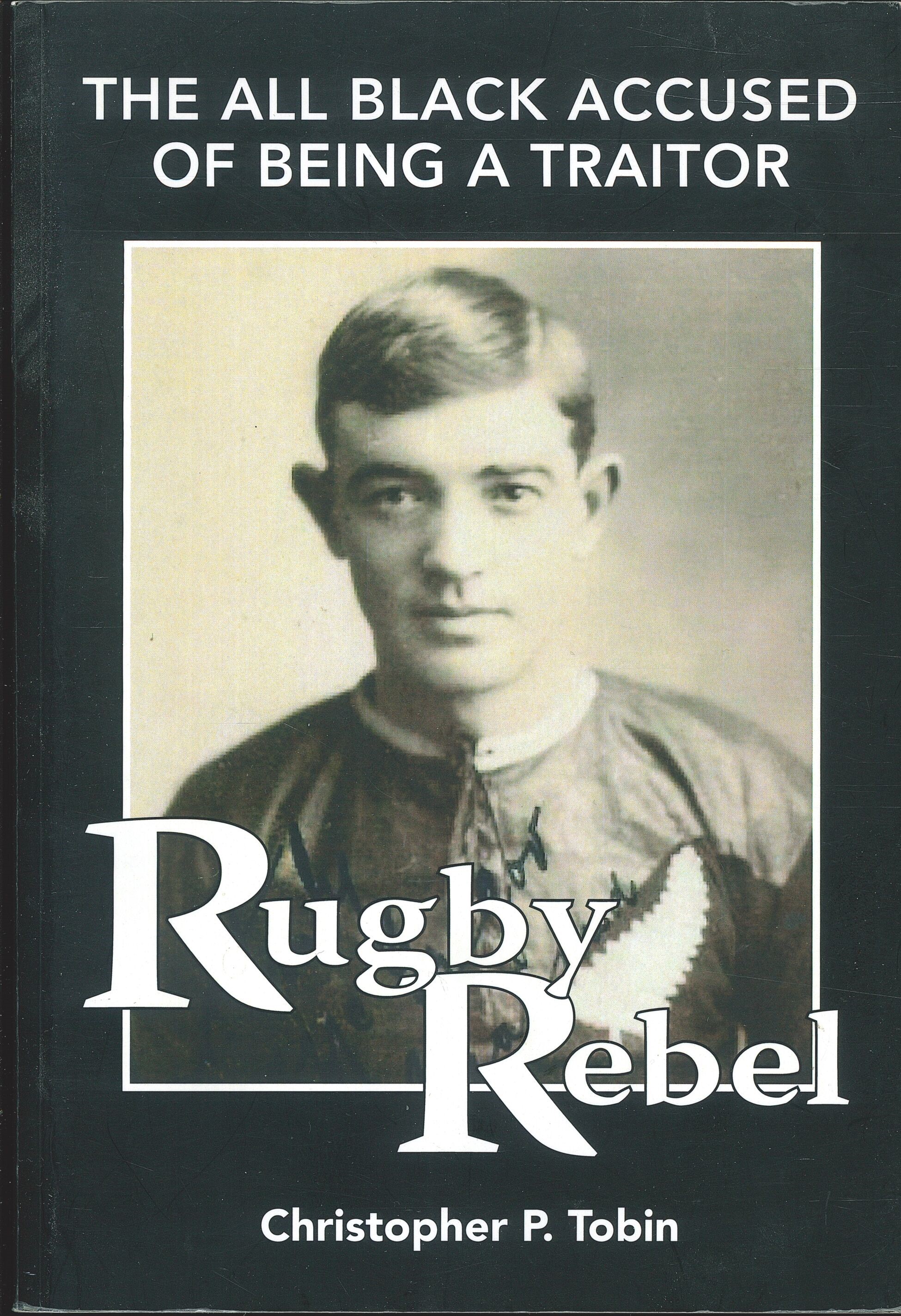 Rugby Rebel - The All BLack Accused of Being a Traitor - Tobin, Christopher P.