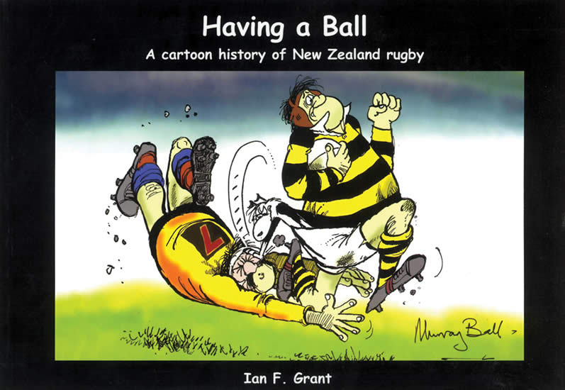 Having a Ball - A Cartoon History of New Zealand Rugby - Grant, Ian F