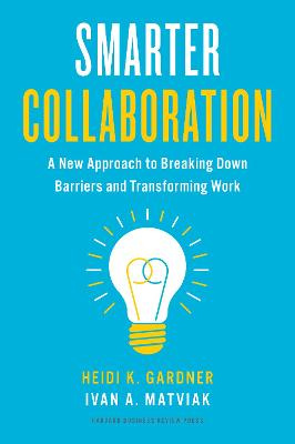 Smarter Collaboration - A New Approach to Breaking Down Barriers and Transforming Work - Gardner, Heidi K. & Matviak, Ivan A.