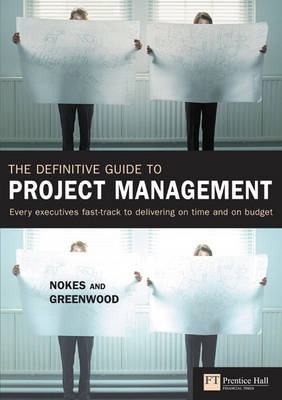 The Definitive Guide to Project Management - the fast track to getting the job done on time and on budget - Nokes, Major, Greenwood, Allen, and Goodman