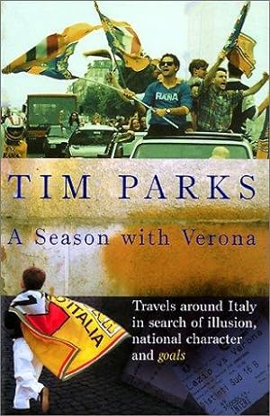 A Season with Verona - Travels Around Italy In Search of Illusion, National Character and Goals - Parks, Tim