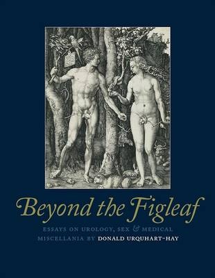 Beyond the Figleaf - Essays on Urology, Sex & Medical Miscellania - Urquhart-Hay, Donald