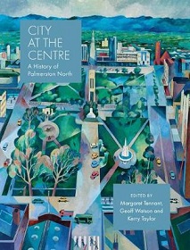City at the Centre - A History of Palmerston North - Tennant, Margaret., Watson, Geoff and Taylor, Kerry
