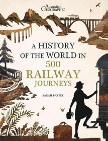 A History of the World in 500 Railway Journeys - Baxter, Sarah