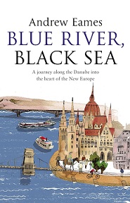 Blue River, Black Sea - A Journey Along the Danube into the Heart of the New Europe - Eames, Andrew