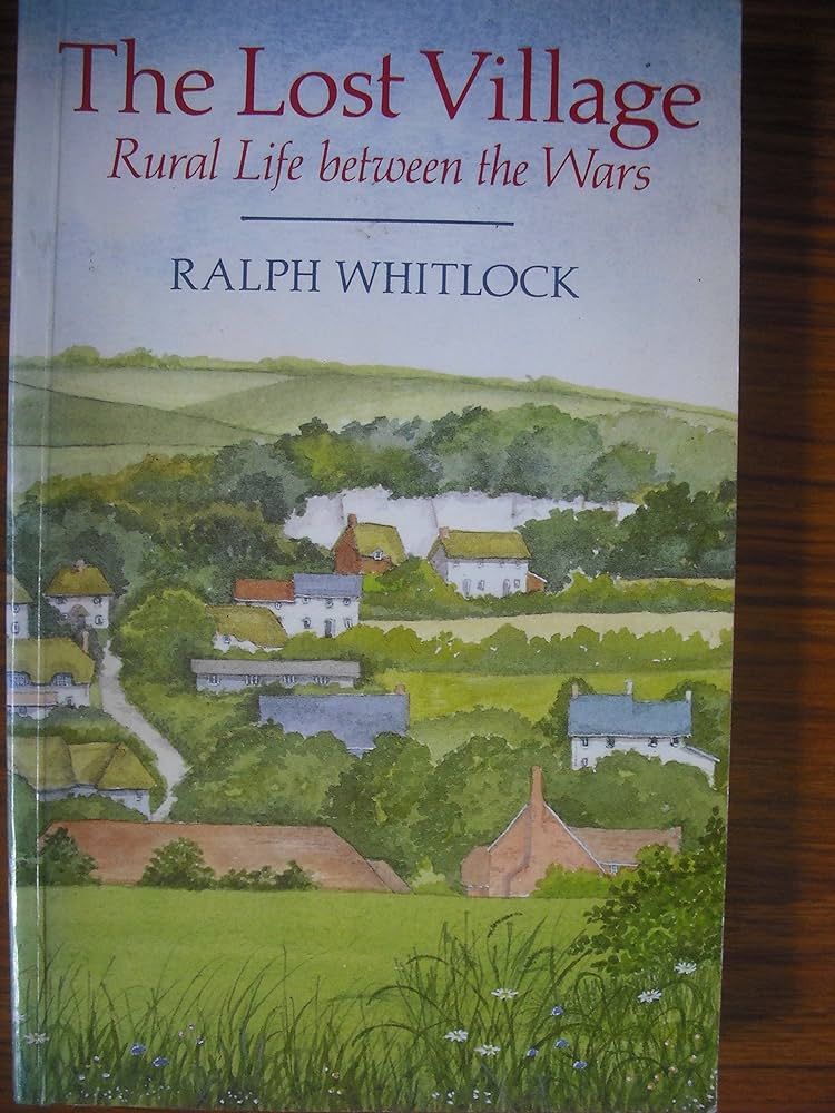 The Lost Village - Rural Life Between the Wars - Whitlock, Ralph