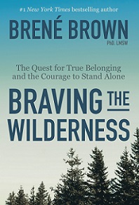 Braving the Wilderness - The Quest for True Belonging and the Courage to Stand Alone - Brown, Brené 