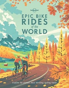 Lonely Planet Epic Bike Rides of the World  - Lonely Planet