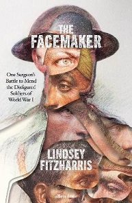 The Facemaker - One Surgeon's Battle to Mend the Disfigured Soldiers of World War 1 - Fitzharris, Lindsey