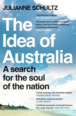 The Idea of Australia - A Search for the soul of the Nation - Schultz, Julianne