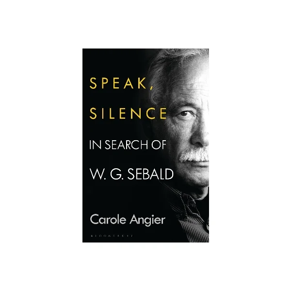 Speak, Silence: In Search of W. G. Sebald - Angier, Carole