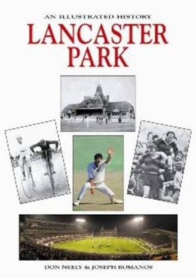 Lancaster Park - An Illustrated History - Neely, Don and Romanos, David