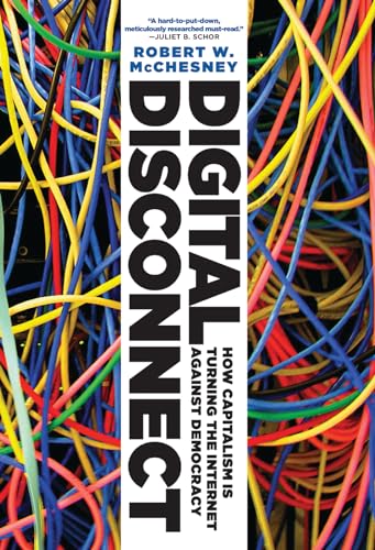 Digital Disconnect: How Capitalism Is Turning The Internet Against Democracy - McChesney, Robert W.