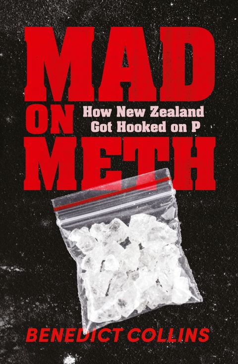 Mad On Meth: How New Zealand Got Hooked On P - Collins, Benedict