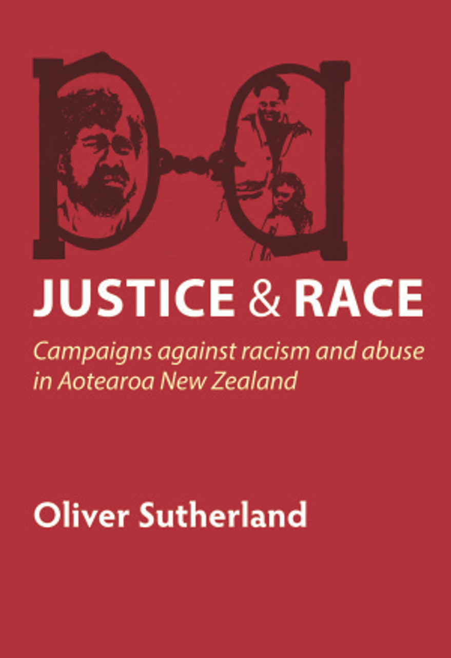 Justice and Race - Campaigns against racism and abuse in Aotearoa New Zealand - Sutherland, Oliver