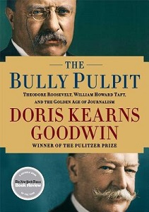 The Bully Pulpit - Theodore Roosevelt, William Howard Taft and the Golden Age of Journalism - Goodwin, Doris Kearns