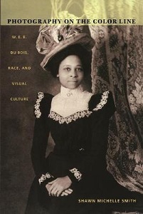 Photography on the Colour Line - W.E.B. Du Bois, Race and Visual Culture - Smith, Shawn Michelle