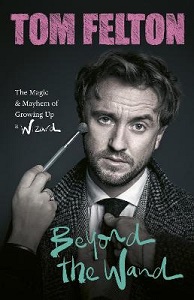 Beyond the Wand - The Magic and Mayhem of Growing Up a Wizard - Felton, Tom