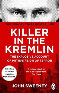 Killer in the Kremlin - The Explosive Account of Putin's Reign of Terror - Sweeney, John