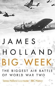 Big Week - The Biggest Air Battle of World War Two - Holland, James