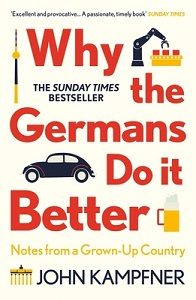 Why the Germans Do it Better - Notes from a Grown-Up Country - Kampfner, John