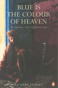 Blue is the Colour of Heaven - A Journey into Afghanistan - Loseby, Richard