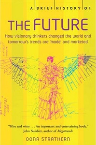 A Brief History of The Future - How Visionary Thinkers Changed the World and Tomorrow's Trend are `Made' and Marketed - Strathern, Oona