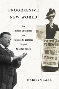 Progressive New World - How Settler Colonialism and Transpacific Exchange Shaped America Reform - Lake, Marilyn