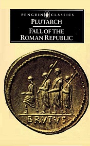 Fall of the Roman Republic - Six Lives by Plutarch - Marius, Sulla, Crassus, Pompey, Caesar, Cicero - Penguin Classics - Plutarch and Warner, Rex (translator)