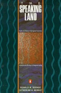 The Speaking Land - Myth and Story in Aboriginal Australia - Berndt, Ronald M. and Berndt, Catherine H.