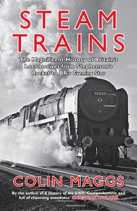 Steam Trains - The Magnificent History of Britain's Locomotives from Stephenson's Rocket to BR's Evening Star - Maggs, Colin