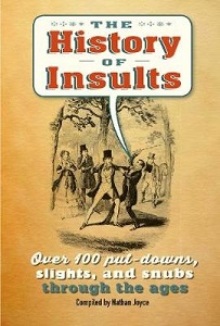 The History of Insults - Over 100 Put-Downs, Slights and Snubs Through the Ages - Joyce, Nathan (compiler)