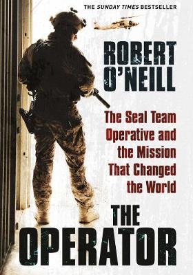 The Operator - The SEAL Team Operative and the Mission that Changed the World - O'Neill, Robert