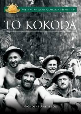 To Kokoda - Australian Army Campaigns Series #14 - Anderson, Nicholas